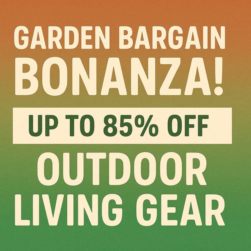 Garden Bargain Bonanza! Up to 85% Off Outdoor Living Gear!
