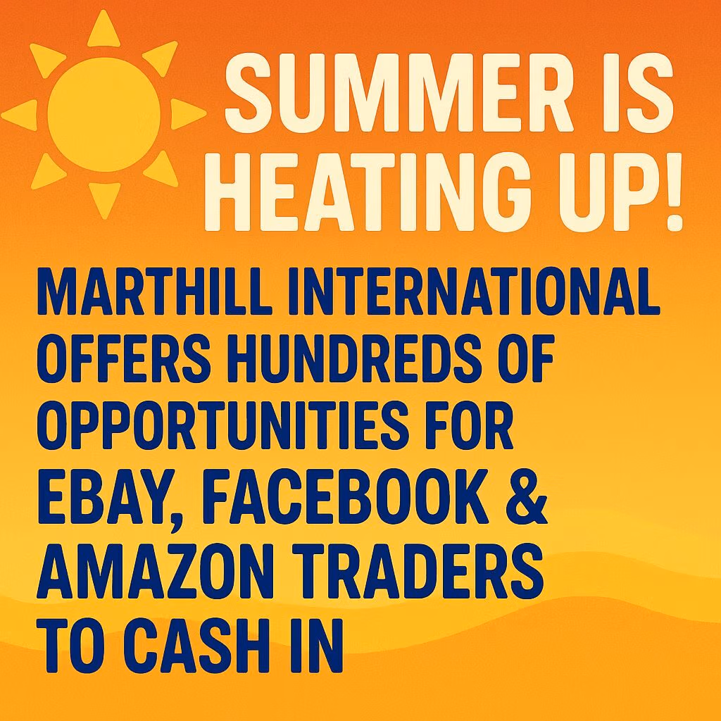 Summer is Heating Up! Marthill International Offers Hundreds of Opportunities for eBay, Facebook & Amazon Traders to Cash In